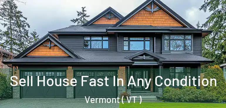  Sell House Fast In Any Condition Vermont ( VT )