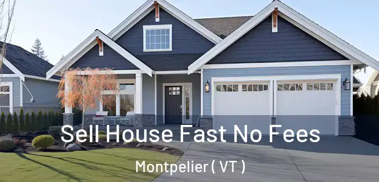  Sell House Fast No Fees Montpelier ( VT )