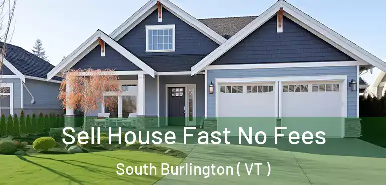  Sell House Fast No Fees South Burlington ( VT )
