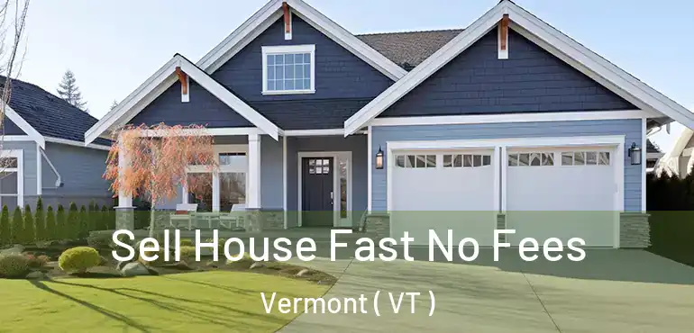 Sell House Fast No Fees Vermont ( VT )