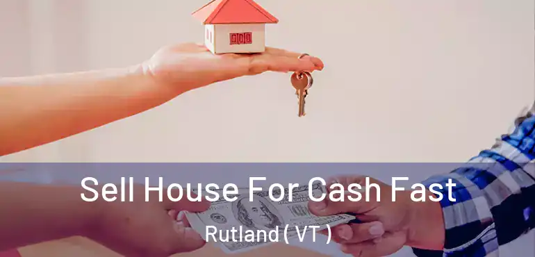  Sell House For Cash Fast Rutland ( VT )