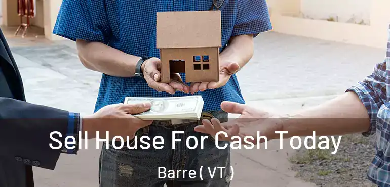  Sell House For Cash Today Barre ( VT )