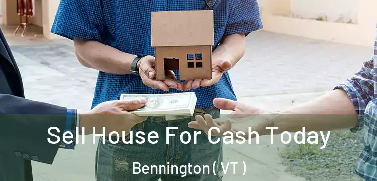  Sell House For Cash Today Bennington ( VT )
