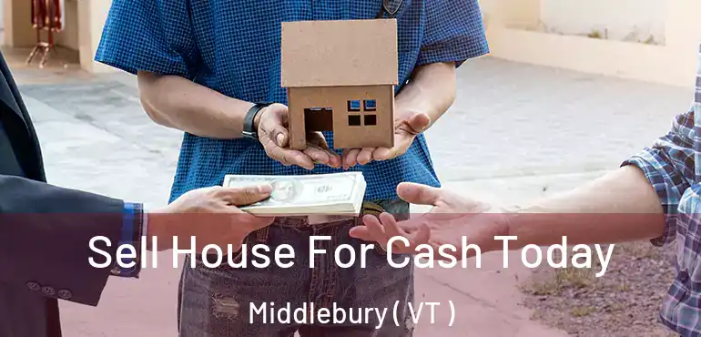  Sell House For Cash Today Middlebury ( VT )