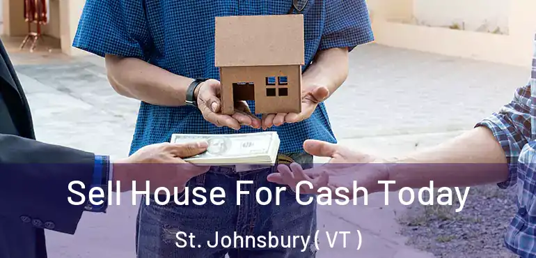 Sell House For Cash Today St. Johnsbury ( VT )