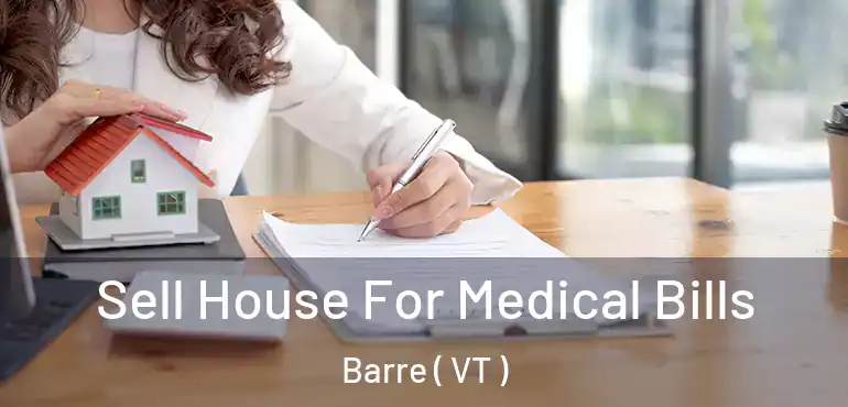  Sell House For Medical Bills Barre ( VT )