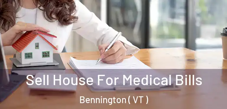  Sell House For Medical Bills Bennington ( VT )