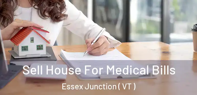  Sell House For Medical Bills Essex Junction ( VT )