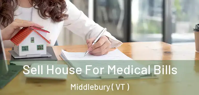  Sell House For Medical Bills Middlebury ( VT )