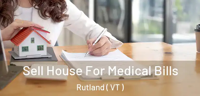  Sell House For Medical Bills Rutland ( VT )