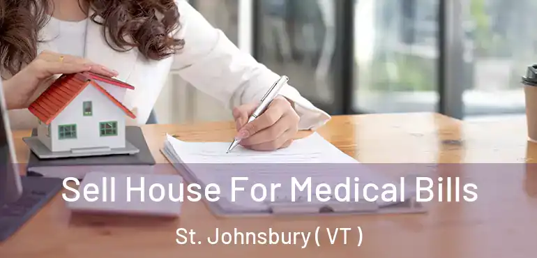  Sell House For Medical Bills St. Johnsbury ( VT )