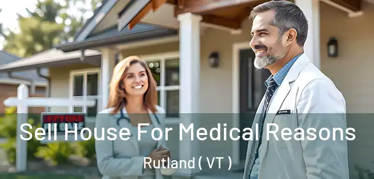  Sell House For Medical Reasons Rutland ( VT )