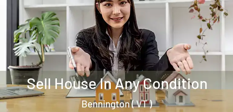  Sell House In Any Condition Bennington ( VT )