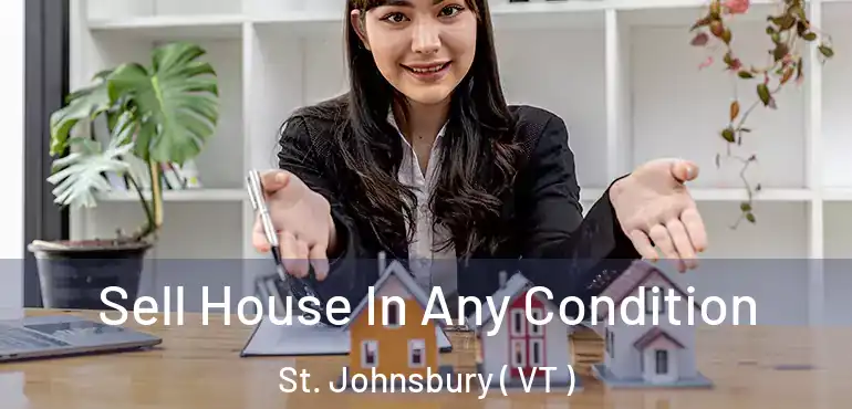  Sell House In Any Condition St. Johnsbury ( VT )
