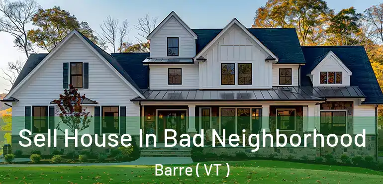  Sell House In Bad Neighborhood Barre ( VT )