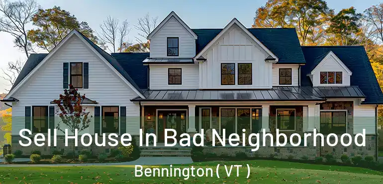  Sell House In Bad Neighborhood Bennington ( VT )