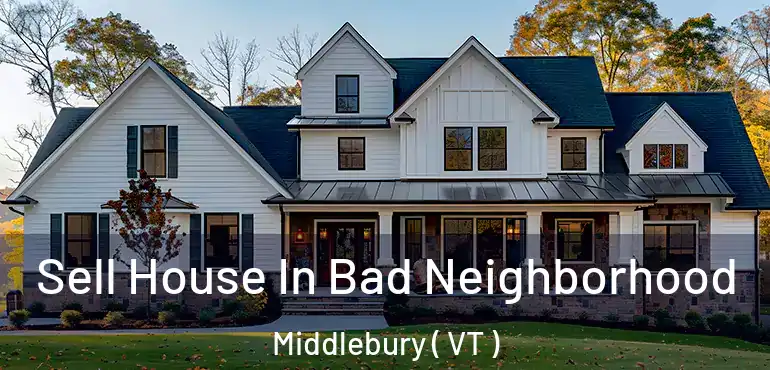  Sell House In Bad Neighborhood Middlebury ( VT )