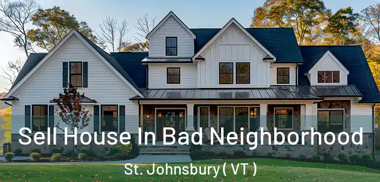  Sell House In Bad Neighborhood St. Johnsbury ( VT )