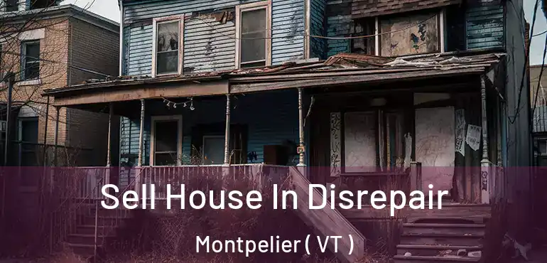  Sell House In Disrepair Montpelier ( VT )