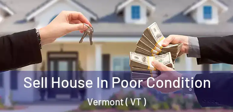  Sell House In Poor Condition Vermont ( VT )