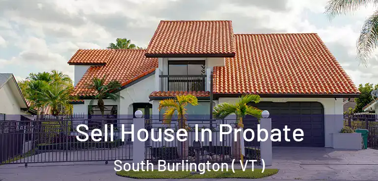  Sell House In Probate South Burlington ( VT )