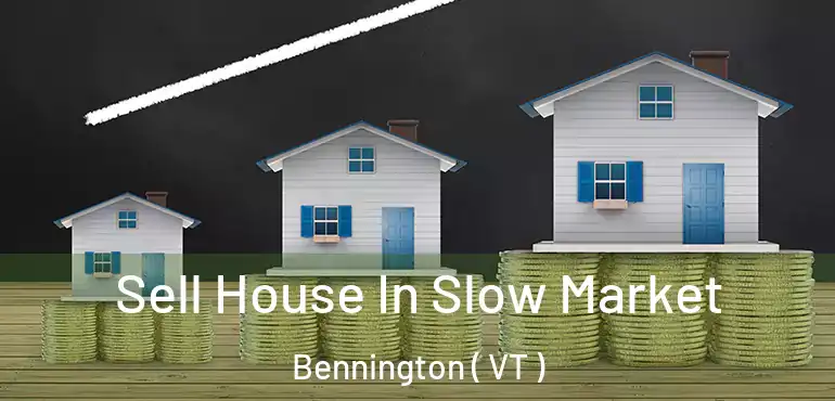  Sell House In Slow Market Bennington ( VT )