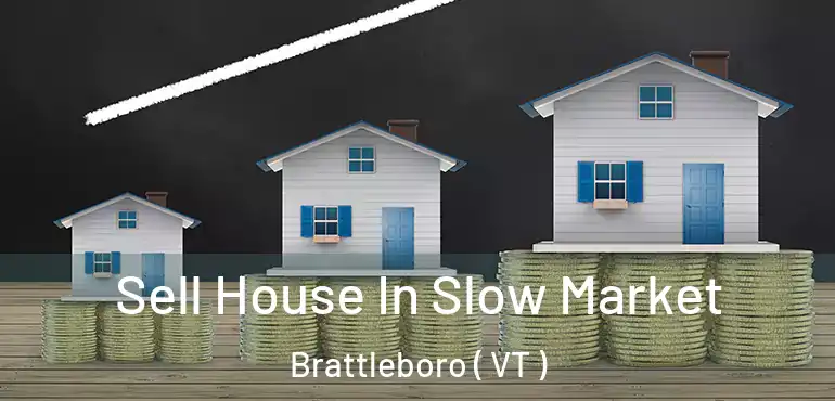 Sell House In Slow Market Brattleboro ( VT )