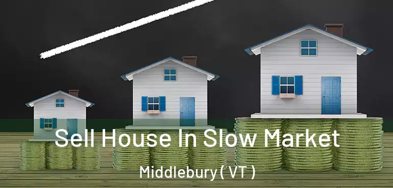  Sell House In Slow Market Middlebury ( VT )