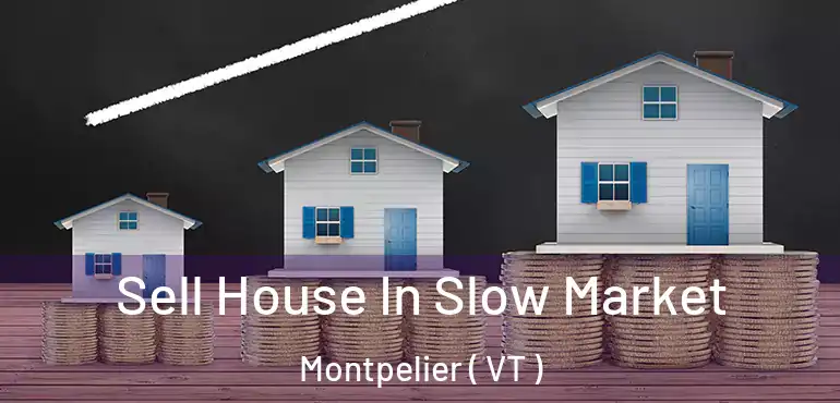  Sell House In Slow Market Montpelier ( VT )