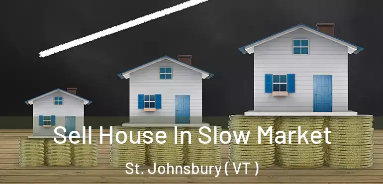  Sell House In Slow Market St. Johnsbury ( VT )