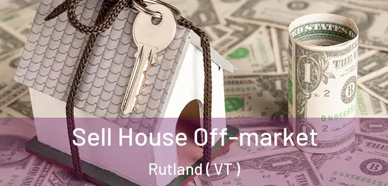  Sell House Off-market Rutland ( VT )
