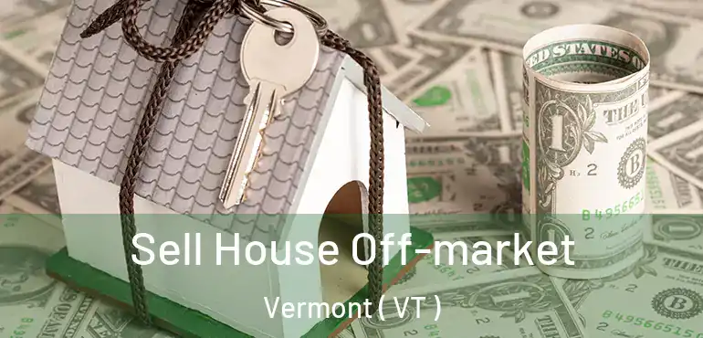  Sell House Off-market Vermont ( VT )