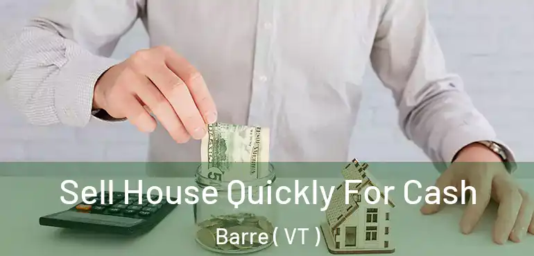 Sell House Quickly For Cash Barre ( VT )