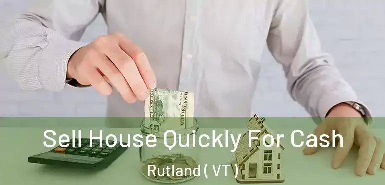  Sell House Quickly For Cash Rutland ( VT )