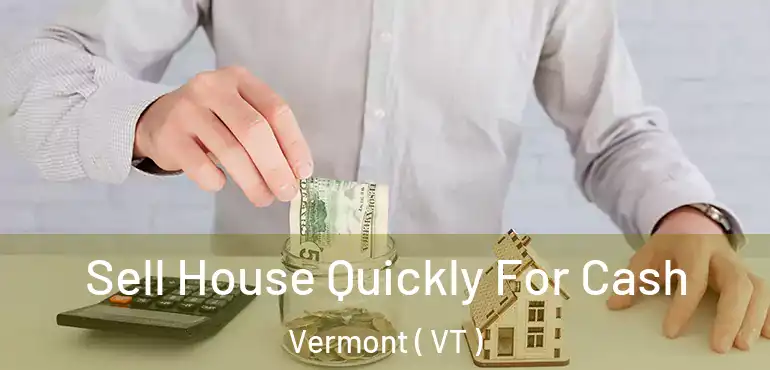  Sell House Quickly For Cash Vermont ( VT )
