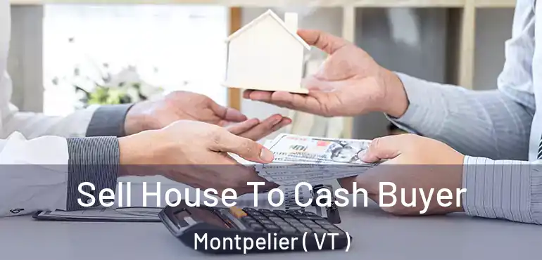  Sell House To Cash Buyer Montpelier ( VT )