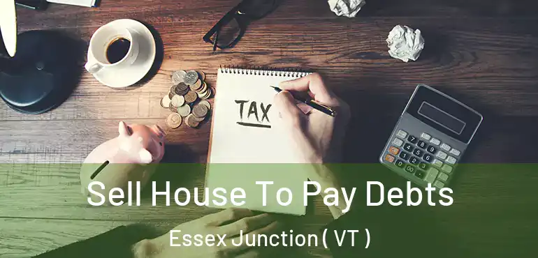  Sell House To Pay Debts Essex Junction ( VT )