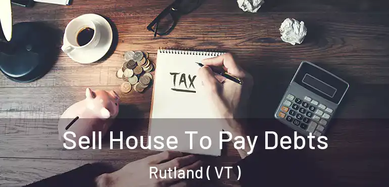  Sell House To Pay Debts Rutland ( VT )