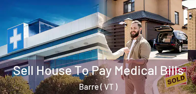  Sell House To Pay Medical Bills Barre ( VT )