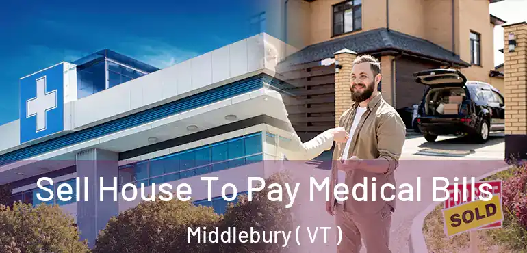  Sell House To Pay Medical Bills Middlebury ( VT )