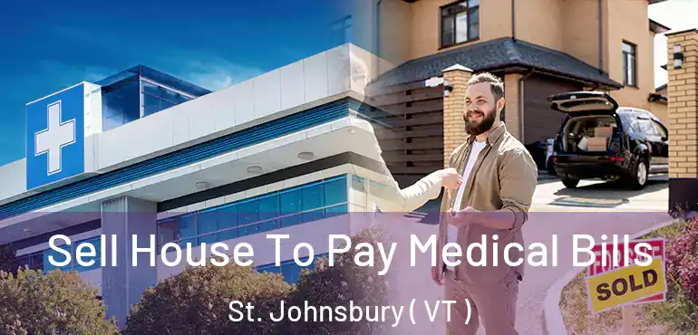 Sell House To Pay Medical Bills St. Johnsbury ( VT )