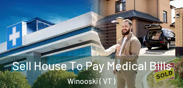  Sell House To Pay Medical Bills Winooski ( VT )