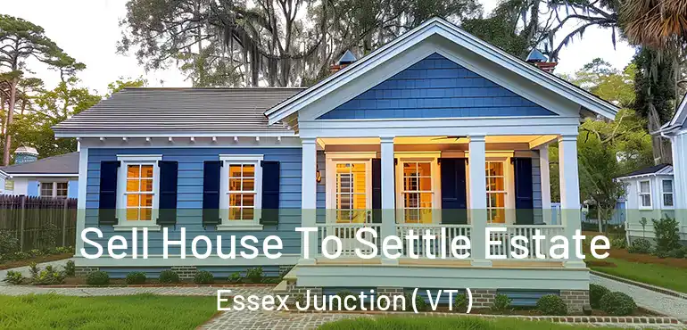  Sell House To Settle Estate Essex Junction ( VT )