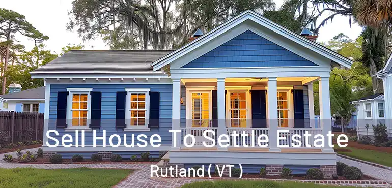  Sell House To Settle Estate Rutland ( VT )