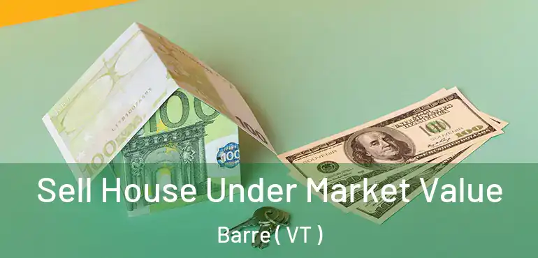 Sell House Under Market Value Barre ( VT )