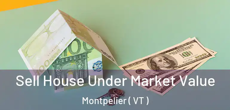 Sell House Under Market Value Montpelier ( VT )