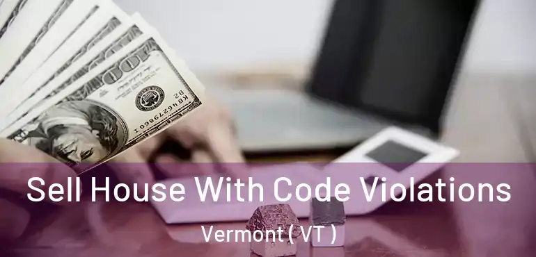  Sell House With Code Violations Vermont ( VT )