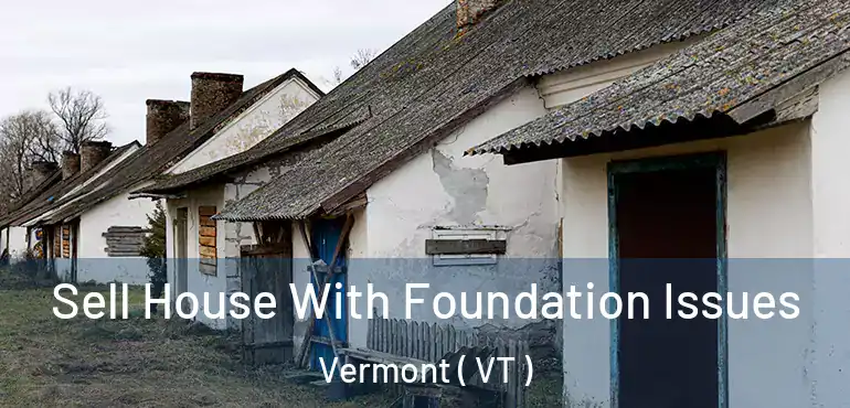  Sell House With Foundation Issues Vermont ( VT )