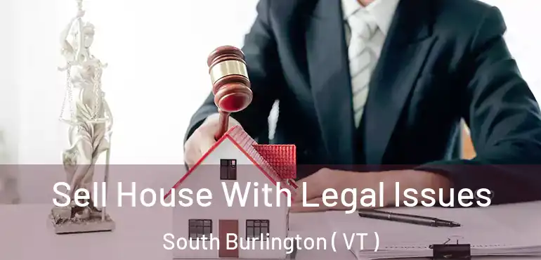 Sell House With Legal Issues South Burlington ( VT )