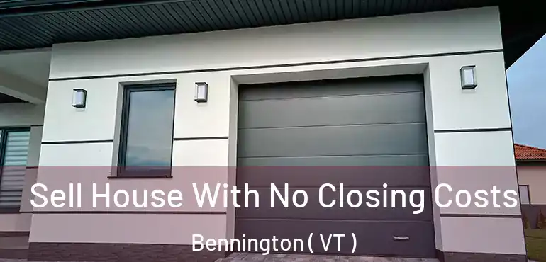  Sell House With No Closing Costs Bennington ( VT )